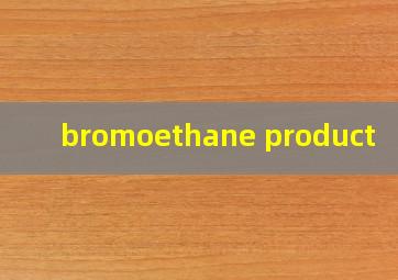 bromoethane product